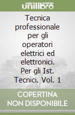 Tecnica professionale per gli operatori elettrici ed elettronici. Per gli Ist. Tecnici. Vol. 1