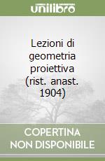 Lezioni di geometria proiettiva (rist. anast. 1904) libro