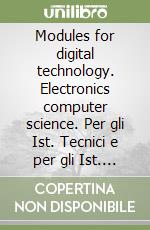Modules for digital technology. Electronics computer science. Per gli Ist. Tecnici e per gli Ist. Professionali libro