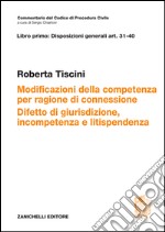 Art. 31-40. Modificazioni della competenza per ragioni di connessione. Difetto di giurisdizione, incompetenza e litispendenza libro