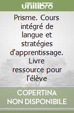 Prisme. Cours intégré de langue et stratégies d'apprentissage. Livre ressource pour l'élève libro