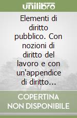 Elementi di diritto pubblico. Con nozioni di diritto del lavoro e con un'appendice di diritto commerciale libro