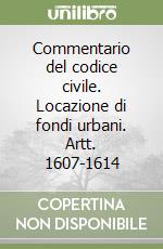 Commentario del codice civile. Locazione di fondi urbani. Artt. 1607-1614