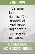 Versioni latine per il triennio. Con modelli di traduzione ragionata e schede di richiamo sintattico