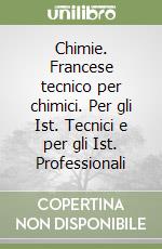 Chimie. Francese tecnico per chimici. Per gli Ist. Tecnici e per gli Ist. Professionali