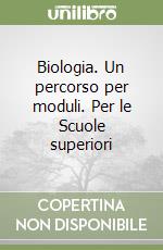 Biologia. Un percorso per moduli. Per le Scuole superiori libro