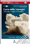 L'arte delle immagini. Discipline pitttoriche, plastiche, scultoree. forme, luoghi, funzioni. Multimediale. Per le Scuole superiori. Con e-book. Con espansione online libro