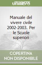 Manuale del vivere civile 2002-2003. Per le Scuole superiori libro