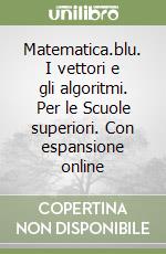 Matematica.blu. I vettori e gli algoritmi. Per le Scuole superiori. Con espansione online libro