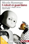 I robot ci guardano. Aerei senza pilota, chirurghi a distanza e automi solidali. Con e-book libro