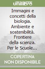 Immagini e concetti della biologia. Ambiente e sostenibilità. Frontiere della scienza. Per le Scuole superiori. Con espansione online libro