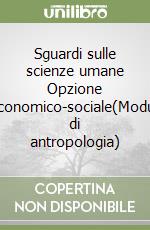 Sguardi sulle scienze umane Opzione economico-sociale(Moduli di antropologia) libro