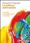 La bellezza dell'invisibile. Creatività e immagina libro