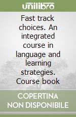 Fast track choices. An integrated course in language and learning strategies. Course book libro