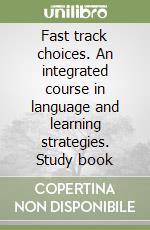 Fast track choices. An integrated course in language and learning strategies. Study book libro