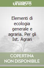 Elementi di ecologia generale e agraria. Per gli Ist. Agrari