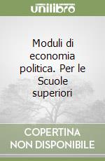 Moduli di economia politica. Per le Scuole superiori