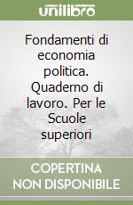 Fondamenti di economia politica. Quaderno di lavoro. Per le Scuole superiori libro