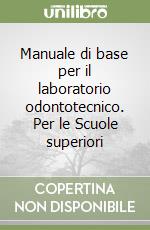 Manuale di base per il laboratorio odontotecnico. Per le Scuole superiori libro