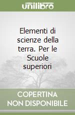 Elementi di scienze della terra. Per le Scuole superiori libro