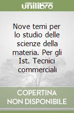 Nove temi per lo studio delle scienze della materia. Per gli Ist. Tecnici commerciali libro