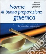 Norme di buona preparazione galenica. Manuale procedurale per operazioni relative alla produzione di preparati galenici libro