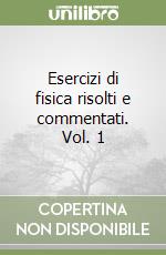 Esercizi di fisica risolti e commentati. Vol. 1 libro