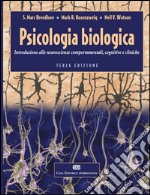 Psicologia biologica. Introduzione alle neurosceinze comportamentali, cognitive e cliniche