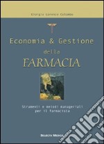 Economia & gestione della farmacia. Strumenti e metodi manageriali per il farmacista