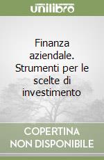 Finanza aziendale. Strumenti per le scelte di investimento libro