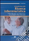Introduzione alla ricerca infermieristica. I fondamenti teorici e gli elementi di base per comprenderla nella realtà italiana libro