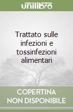 Trattato sulle infezioni e tossinfezioni alimentari libro