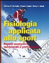 Fisiologia applicata allo sport. Aspetti energetici, nutrizionali e performance libro