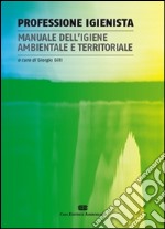 Professione igienista. Manuale dell'igiene ambientale e territoriale libro