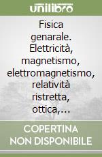 Fisica genarale. Elettricità, magnetismo, elettromagnetismo, relatività ristretta, ottica, meccanica quantistica libro