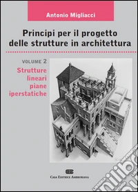 Principi per il progetto di strutture in architettura. Vol. 2: Strutture lineari piane iperstatiche libro