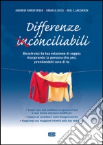 Differenze conciliabili. Ricostruisci la tua relazione di coppia riscoprendo la persona che ami, prendendoti cura di te