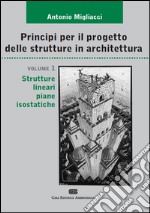 Principi per il progetto di strutture in architettura. Vol. 1: Strutture lineari piane isostatiche libro