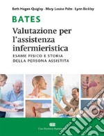 Bates. Valutazione per l`assistenza infermieristica. Esame fisico e storia della persona assistita. Con Contenuto digitale (fornito elettronicamente) libro usato