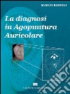 La diagnosi in agopuntura auricolare libro di Romoli Marco