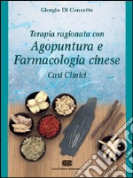 Terapia ragionata con agopuntura e farmacologia cinese. Casi clinici libro