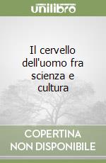 Il cervello dell'uomo fra scienza e cultura