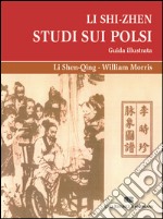 Li Shi-Zhen. Studio sui polsi. Guida illustrata libro