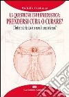 La questione infermieristica. Prendersi cura o curare? L'infermieristica è o non è una scienza? libro