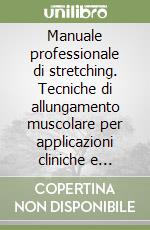 Manuale professionale di stretching. Tecniche di allungamento muscolare per applicazioni cliniche e sportive. Con interactive e-book