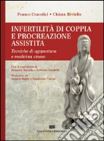 Infertilità di coppia e procreazione assistita. Tecniche di agopuntura e medicina cinese libro