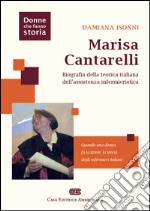 Marisa Cantarelli. Biografia della teorica italiana dell'assistenza infermieristica libro