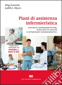 Piani di assistenza infermieristica. Diagnosi infermieristiche, risultati di salute e interventi infermieristici libro