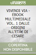 VIVENDI VIA  - EBOOK MULTIMEDIALE VOL. 1 DALLE ORIGINI ALL'ETÃ€ DI CESARE libro