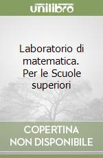 Laboratorio di matematica. Per le Scuole superiori libro